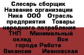 Слесарь-сборщик › Название организации ­ Ника, ООО › Отрасль предприятия ­ Товары народного потребления (ТНП) › Минимальный оклад ­ 15 000 - Все города Работа » Вакансии   . Ивановская обл.